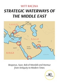 Strategic waterways of the middle east. Bosporus, Suez, Bab el-Mandeb and Hormuz from Antiquity to Modern Times - Librerie.coop