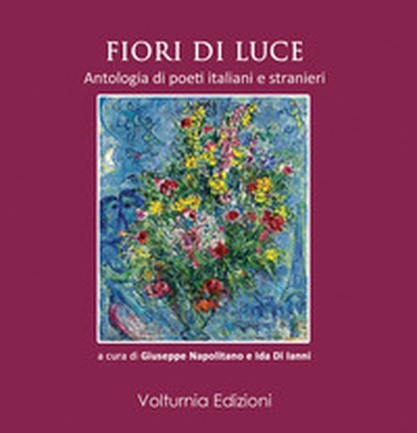 Fiori di luce. Antologia di poeti italiani e stranieri - Librerie.coop Fiori di luce. Antologia di poeti italiani e stranieri - Librerie.coop