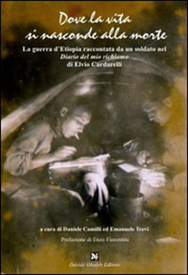 Dove la vita si nasconde alla morte. La guerra d'Etiopia raccontata da un soldato nel «Diario del mio richiamo» di Elvio Cardarelli - Librerie.coop Dove la vita si nasconde alla morte. La guerra d'Etiopia raccontata da un soldato nel «Diario del mio richiamo» di Elvio Cardarelli - Librerie.coop