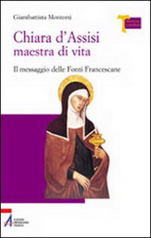 Chiara d'Assisi maestra di vita. Il messaggio delle fonti francescane - Librerie.coop Chiara d'Assisi maestra di vita. Il messaggio delle fonti francescane - Librerie.coop