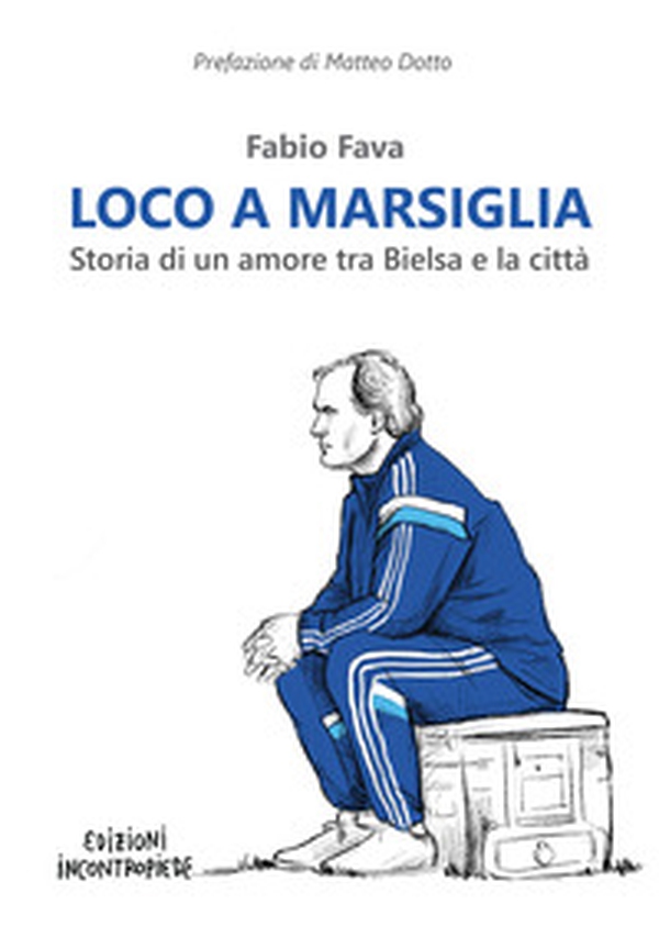 Loco a Marsiglia. Storia di un amore tra Bielsa e la città - Librerie.coop Loco a Marsiglia. Storia di un amore tra Bielsa e la città - Librerie.coop