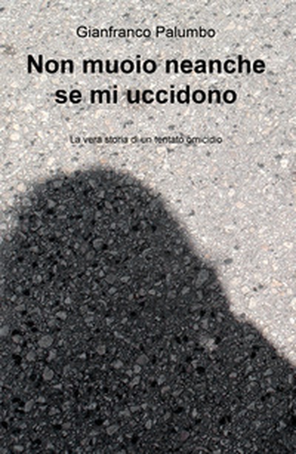 Non muoio neanche se mi uccidono. La vera storia di un tentato omicidio - Librerie.coop Non muoio neanche se mi uccidono. La vera storia di un tentato omicidio - Librerie.coop