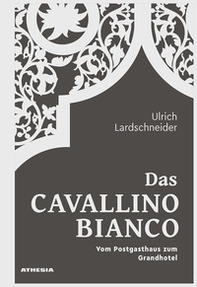 Das Cavallino Bianco. Vom Postgasthaus zum Grandhotel - Librerie.coop