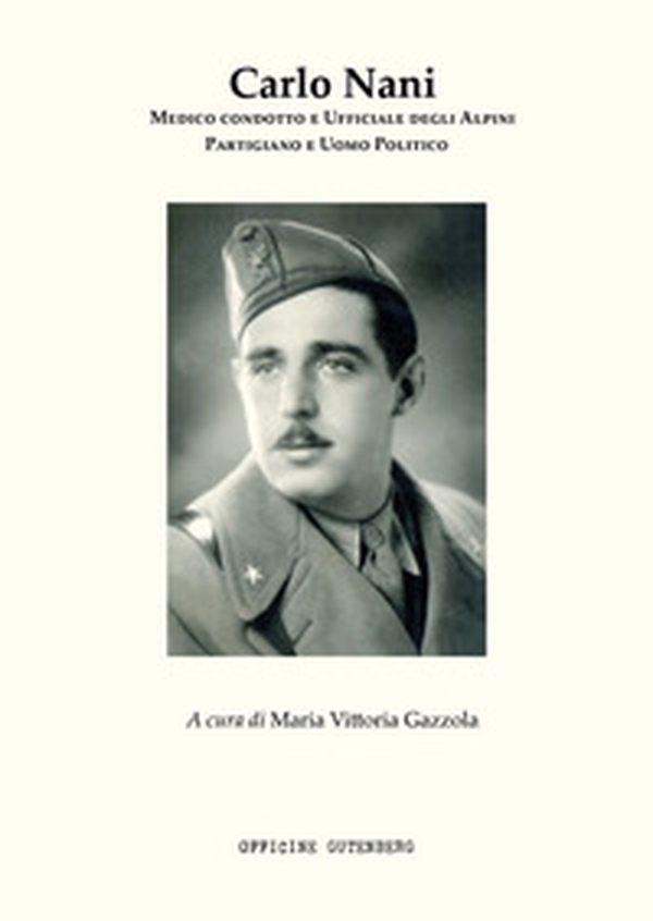 Carlo Nani. Medico condotto e ufficiale degli Alpini, partigiano e uomo politico - Librerie.coop Carlo Nani. Medico condotto e ufficiale degli Alpini, partigiano e uomo politico - Librerie.coop