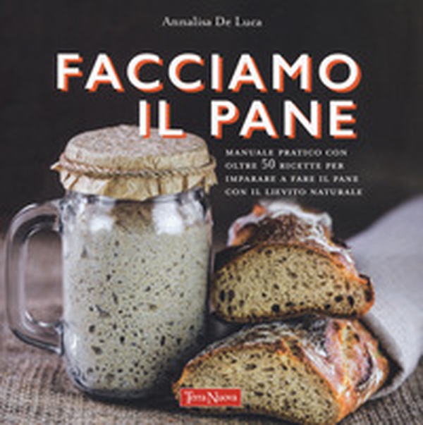 Facciamo il pane. Manuale pratico con oltre 50 ricette per imparare a fare il pane con il lievito naturale - Librerie.coop Facciamo il pane. Manuale pratico con oltre 50 ricette per imparare a fare il pane con il lievito naturale - Librerie.coop