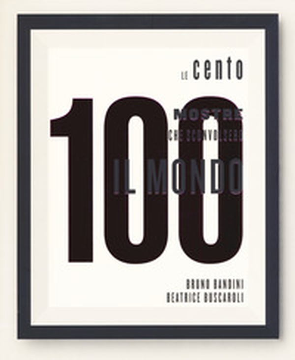 Le 100 mostre che sconvolsero il mondo - Librerie.coop Le 100 mostre che sconvolsero il mondo - Librerie.coop