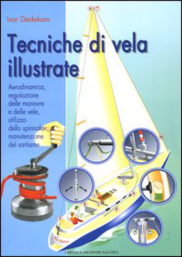 Tecniche di vela illustrate. Aerodinamica, regolazione delle manovre e delle vele, utilizzo dello spinnaker, manutenzione del sartiame - Librerie.coop Tecniche di vela illustrate. Aerodinamica, regolazione delle manovre e delle vele, utilizzo dello spinnaker, manutenzione del sartiame - Librerie.coop