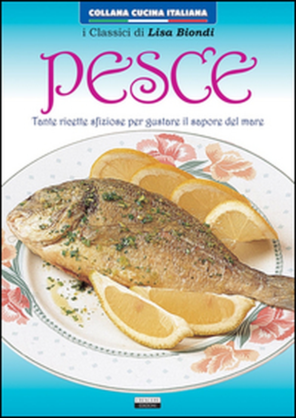Pesce. Tante ricette sfiziose per gustare il sapore del mare - Librerie.coop Pesce. Tante ricette sfiziose per gustare il sapore del mare - Librerie.coop