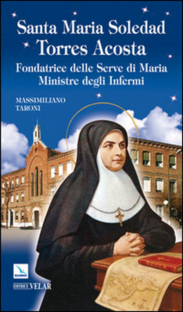 Santa Maria Soledad Torres Acosta. Fondatrice delle Serve di Maria ministre degli infermi - Librerie.coop Santa Maria Soledad Torres Acosta. Fondatrice delle Serve di Maria ministre degli infermi - Librerie.coop
