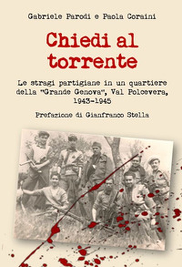 Chiedi al torrente. Le stragi partigiane in un quartiere della «Grande Genova», Val Polcevera, 1943-1945 - Librerie.coop Chiedi al torrente. Le stragi partigiane in un quartiere della «Grande Genova», Val Polcevera, 1943-1945 - Librerie.coop
