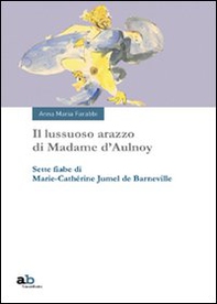 Il lussuoso arazzo di Madame d'Aulnoy. Sette fiabe di Marie-Cathérine Jumel de Barneville - Librerie.coop