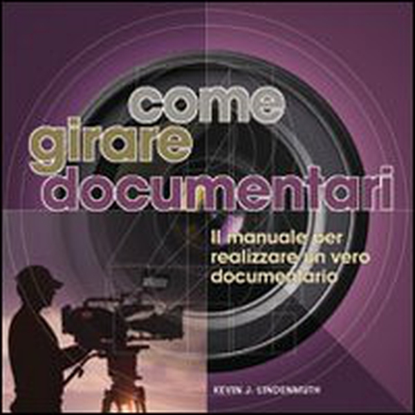 Come girare documentari. Il manuale per realizzare un vero documentario - Librerie.coop Come girare documentari. Il manuale per realizzare un vero documentario - Librerie.coop