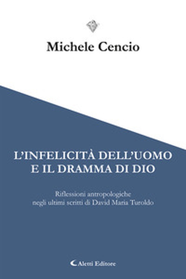 L'infelicità dell'uomo e il dramma di Dio. Riflessioni antropologiche negli ultimi scritti di David Maria Turoldo - Librerie.coop L'infelicità dell'uomo e il dramma di Dio. Riflessioni antropologiche negli ultimi scritti di David Maria Turoldo - Librerie.coop