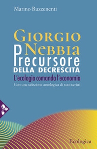 Giorgio Nebbia. Precursore della decrescita. L'ecologia comanda l'economia - Librerie.coop