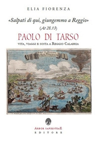 «Salpati di qui, giungemmo a Reggio» (At 28,13). Paolo di Tarso. Vita, viaggi e sosta a Reggio Calabria - Librerie.coop