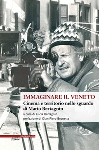 Immaginare il Veneto. Cinema e territorio nello sguardo di Mario Bertagnin - Librerie.coop