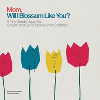Mom, Will I Blossom Like You? A Tiny Seed's Journey: Growth and Self-Discovery for Children - Librerie.coop