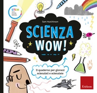 Scienza wow! Il quaderno per giovani scienziati e scienziate - Librerie.coop