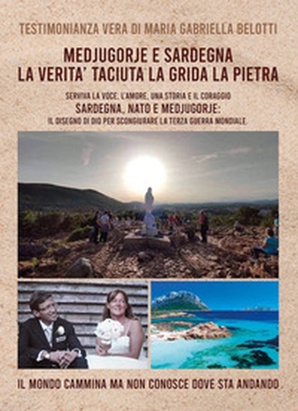 Medjugorje e Sardegna la verità taciuta la grida la pietra. Serviva la voce, l'amore, una storia e il coraggio. Sardegna, NATO e Medjugorje: il disegno di Dio per scongiurare la terza guerra mondiale - Librerie.coop Medjugorje e Sardegna la verità taciuta la grida la pietra. Serviva la voce, l'amore, una storia e il coraggio. Sardegna, NATO e Medjugorje: il disegno di Dio per scongiurare la terza guerra mondiale - Librerie.coop