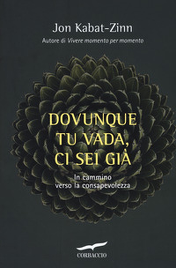 Dovunque tu vada ci sei già. Capire la ricchezza del nostro presente per iniziare il cammino verso la consapevolezza - Librerie.coop Dovunque tu vada ci sei già. Capire la ricchezza del nostro presente per iniziare il cammino verso la consapevolezza - Librerie.coop