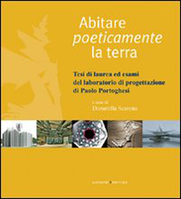 Abitare poeticamente la terra. Tesi di laurea ed esami del laboratorio di progettazione di Paolo Portoghesi - Librerie.coop Abitare poeticamente la terra. Tesi di laurea ed esami del laboratorio di progettazione di Paolo Portoghesi - Librerie.coop