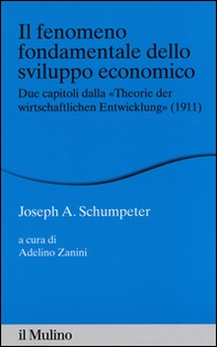 Il fenomeno fondamentale dello sviluppo economico. Due capitoli dalla «Theorie der wirtschaftlichen Entwicklung» (1911) - Librerie.coop