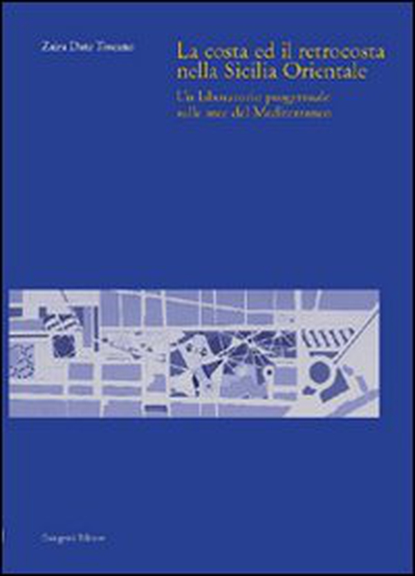 La costa ed il retrocosta della Sicilia orientale. Un laboratorio progettuale sulle aree del Mediterraneo - Librerie.coop La costa ed il retrocosta della Sicilia orientale. Un laboratorio progettuale sulle aree del Mediterraneo - Librerie.coop
