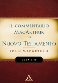 Il commentario MacArthur del Nuovo Testamento. Luca 6-10 - Librerie.coop