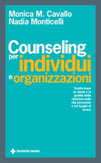 Counseling per individui e organizzazioni. Trasformare se stessi e la qualità delle relazioni nella vita personale e nei luoghi di lavoro - Librerie.coop