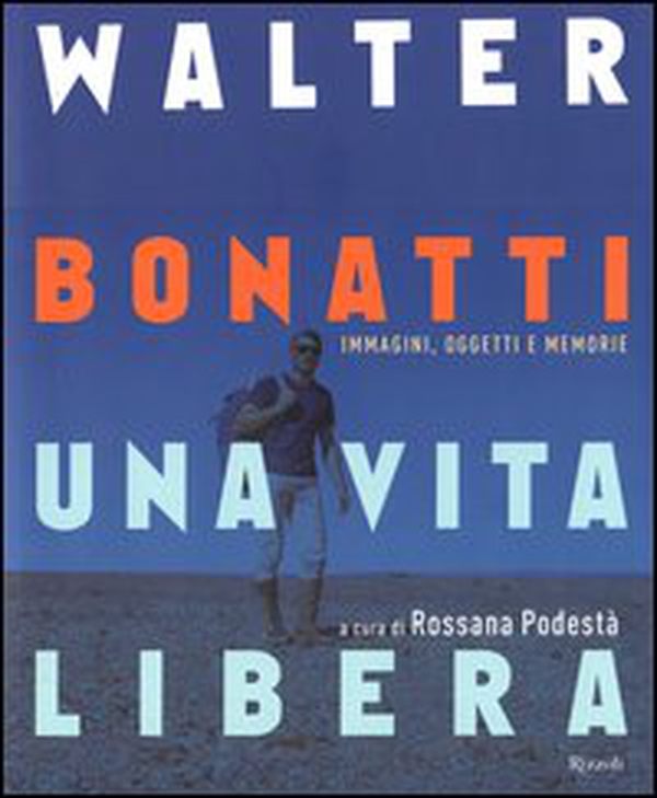 Walter Bonatti. Una vita libera - Librerie.coop Walter Bonatti. Una vita libera - Librerie.coop