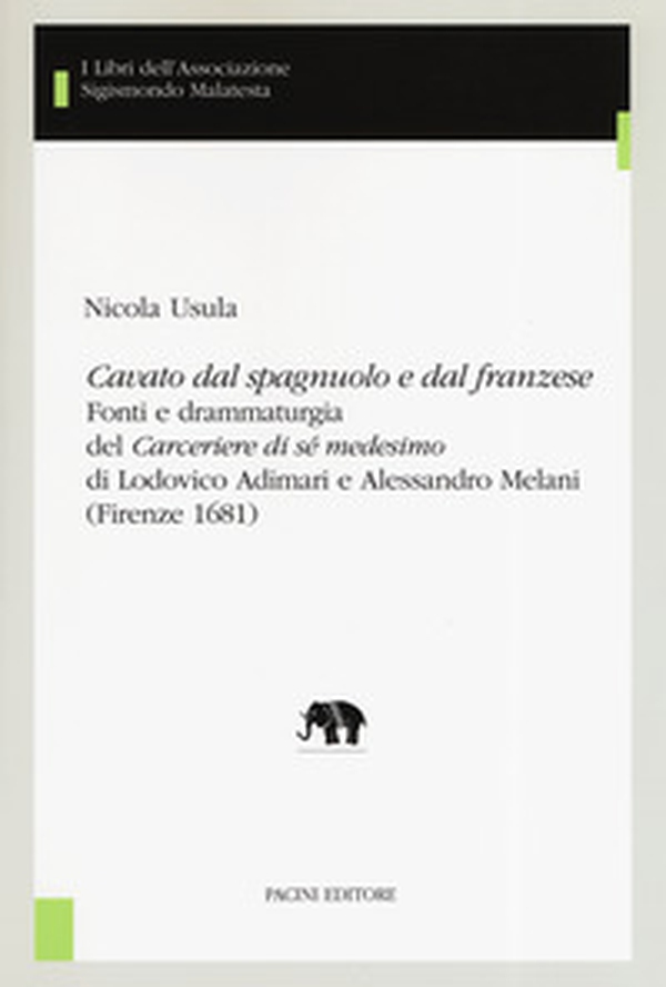 «Cavato dal spagnuolo e dal franzese». Fonti e drammaturgia del «Cerceriere di sé medesimo» di Lodovico Adimari e Alessandro Melani (Firenze 1681) - Librerie.coop «Cavato dal spagnuolo e dal franzese». Fonti e drammaturgia del «Cerceriere di sé medesimo» di Lodovico Adimari e Alessandro Melani (Firenze 1681) - Librerie.coop