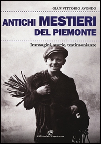 Antichi mestieri del Piemonte. Immagini, storie, testimonianze - Librerie.coop