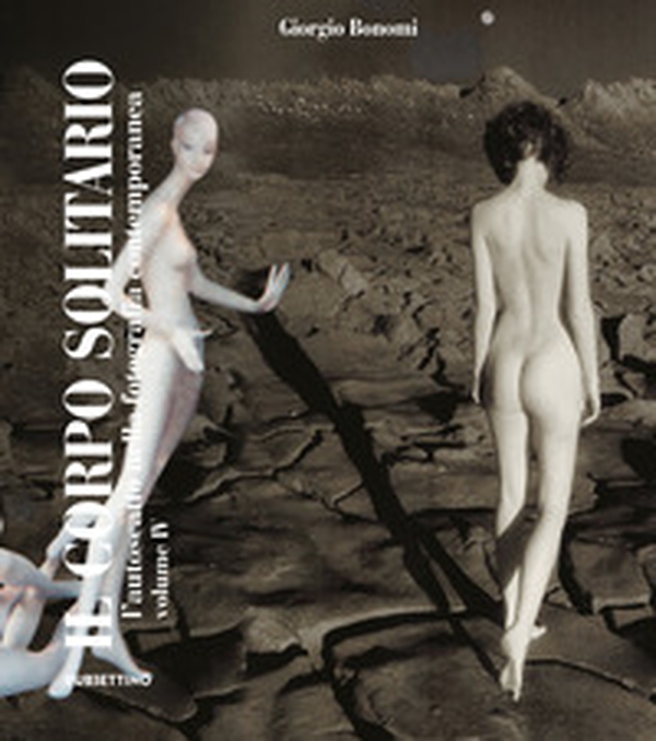 Il corpo solitario. L'autoscatto nella fotografia contemporanea - Vol. 4 - Librerie.coop Il corpo solitario. L'autoscatto nella fotografia contemporanea - Vol. 4 - Librerie.coop