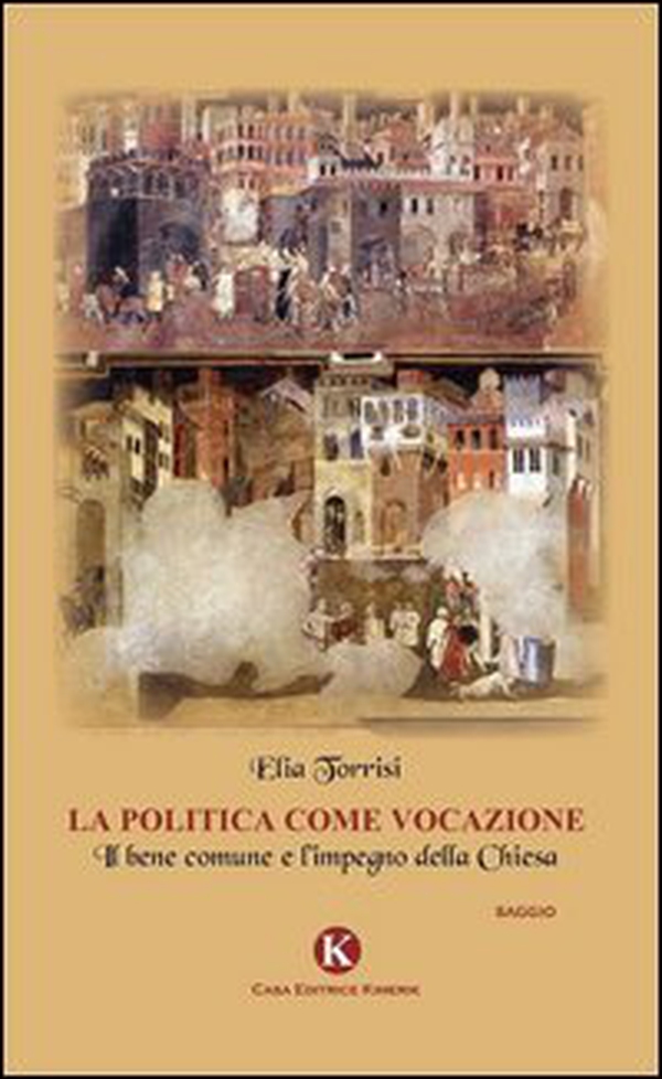 La politica come vocazione. Il bene comune e l'impegno della Chiesa - Librerie.coop La politica come vocazione. Il bene comune e l'impegno della Chiesa - Librerie.coop