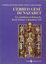 L'ebreo Gesù di Nazaret. Un contributo al dialogo fra Jacob Neusner e Benedetto XVI - Librerie.coop