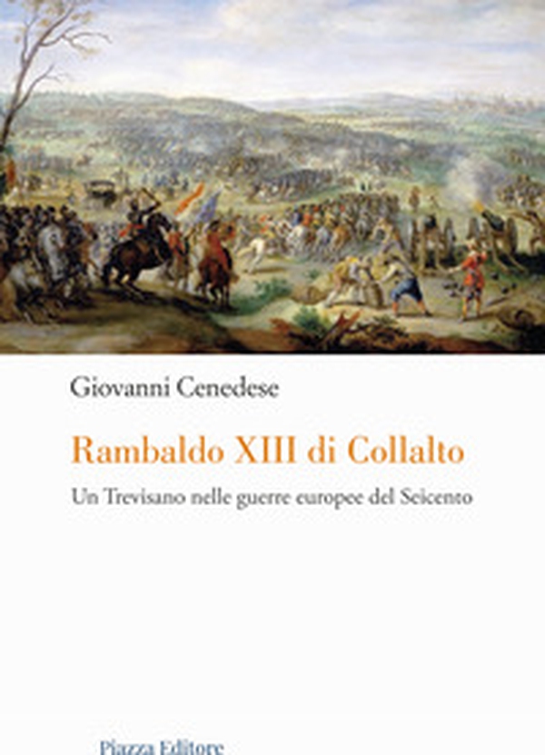 Rambaldo XIII di Collalto. Un Trevisano nelle guerre europee del Seicento - Librerie.coop Rambaldo XIII di Collalto. Un Trevisano nelle guerre europee del Seicento - Librerie.coop