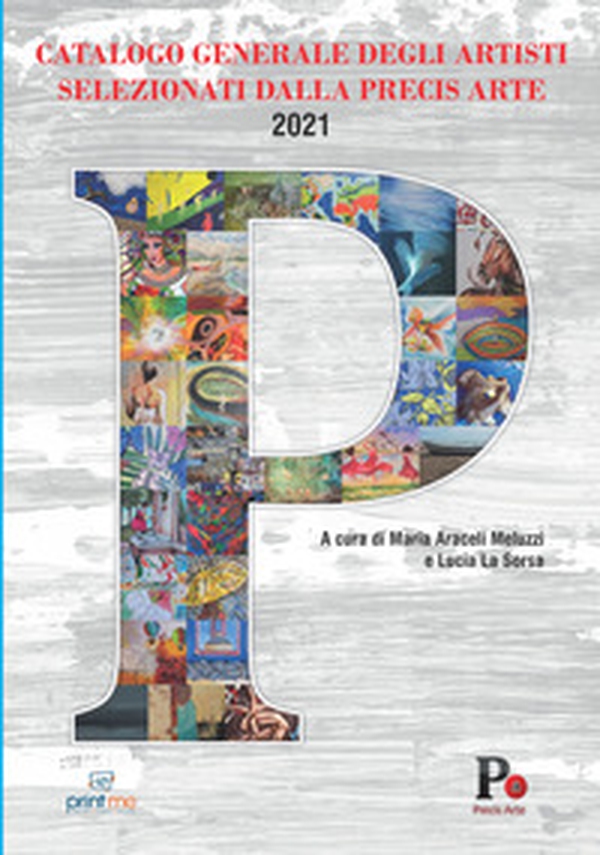 Catalogo generale degli artisti selezionati dalla Precis Arte 2021 - Librerie.coop Catalogo generale degli artisti selezionati dalla Precis Arte 2021 - Librerie.coop