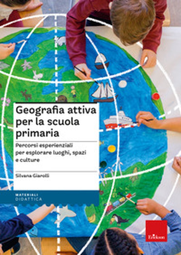 Geografia attiva per la scuola primaria. Percorsi esperienziali per esplorare luoghi, spazi e culture - Librerie.coop Geografia attiva per la scuola primaria. Percorsi esperienziali per esplorare luoghi, spazi e culture - Librerie.coop