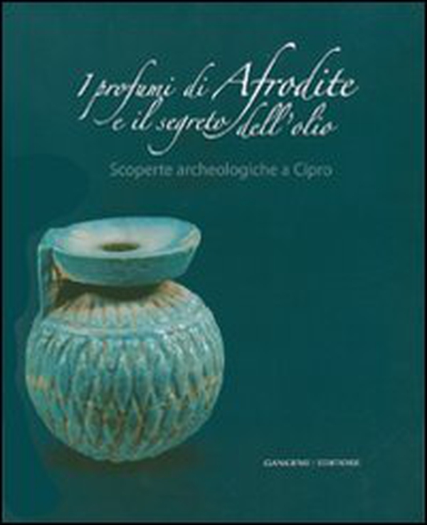 I profumi di Afrodite e i segreti dell'olio. Scoperte archeologiche a Cipro. Catalogo della mostra (Roma, 14 marzo-2 settembre 2007) - Librerie.coop I profumi di Afrodite e i segreti dell'olio. Scoperte archeologiche a Cipro. Catalogo della mostra (Roma, 14 marzo-2 settembre 2007) - Librerie.coop