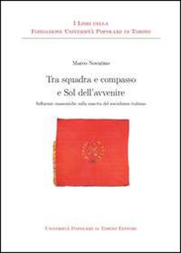 Tra squadra e compasso e sol dell'avvenire. Influenze massoniche sulla nascita del socialismo italiano - Librerie.coop Tra squadra e compasso e sol dell'avvenire. Influenze massoniche sulla nascita del socialismo italiano - Librerie.coop