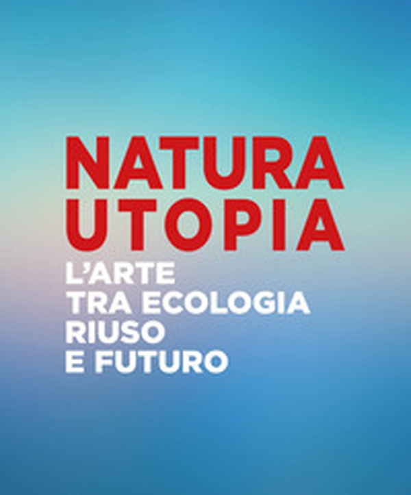 Natura utopia. L'arte tra ecologia, riuso e futuro. Ediz. italiana e inglese - Librerie.coop Natura utopia. L'arte tra ecologia, riuso e futuro. Ediz. italiana e inglese - Librerie.coop