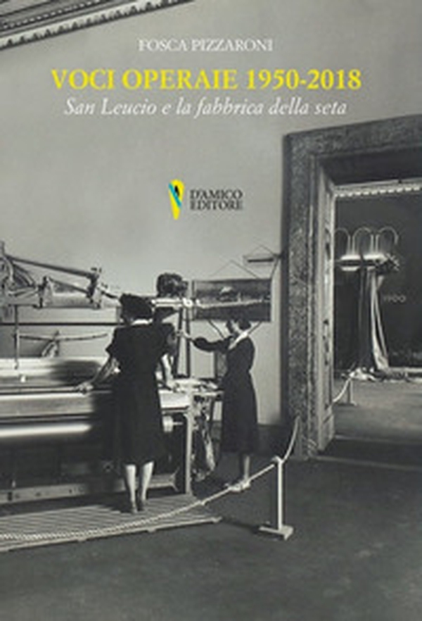 Voci operaie (1950-2018). San Leucio e la fabbrica della seta - Librerie.coop Voci operaie (1950-2018). San Leucio e la fabbrica della seta - Librerie.coop