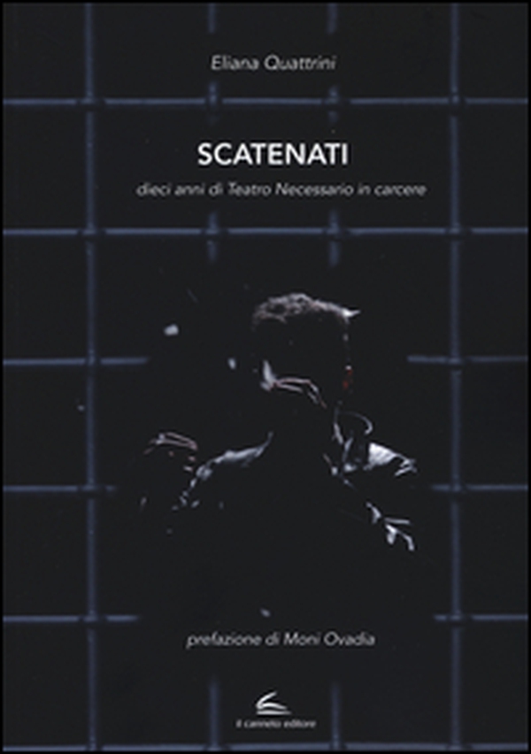 Scatenati. Dieci anni di Teatro Necessario in carcere - Librerie.coop Scatenati. Dieci anni di Teatro Necessario in carcere - Librerie.coop