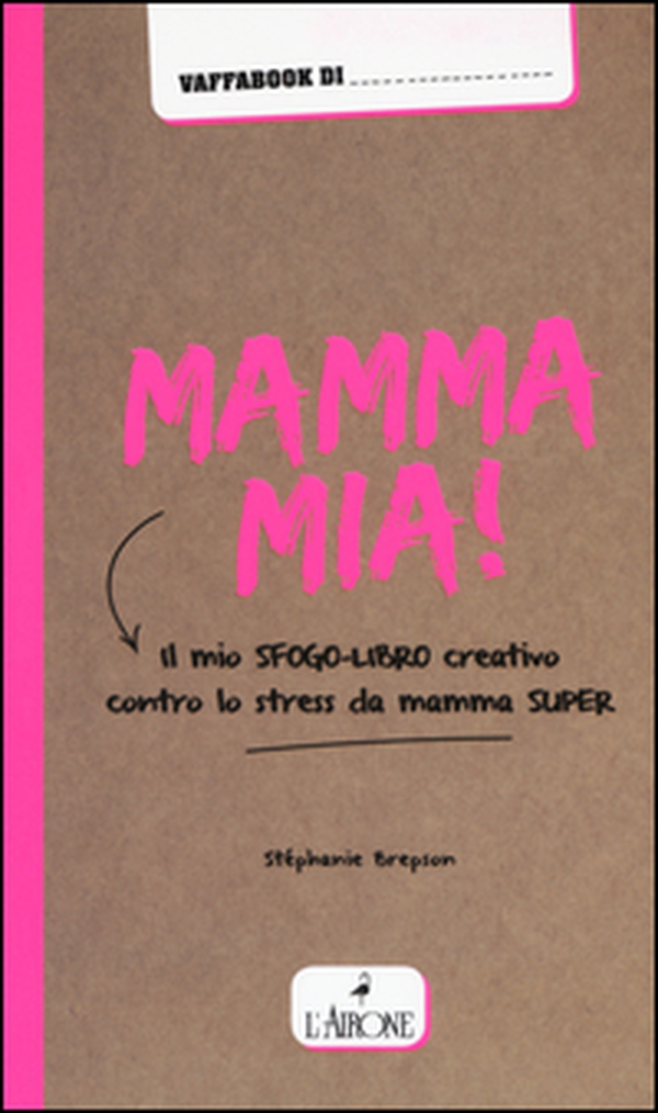 Mamma mia! Il mio sfogo-libro creativo contro lo stress da mamma super - Librerie.coop Mamma mia! Il mio sfogo-libro creativo contro lo stress da mamma super - Librerie.coop