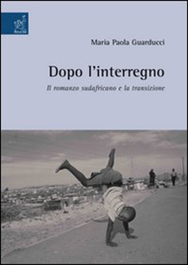 Dopo l'interregno. Il romanzo sudafricano e la transizione - Librerie.coop Dopo l'interregno. Il romanzo sudafricano e la transizione - Librerie.coop