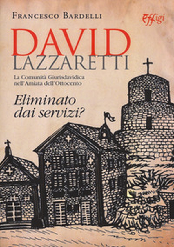 David Lazzaretti. Eliminato dai servizi? La comunità giurisdavidica nell'Amiata dell'Ottocento - Librerie.coop David Lazzaretti. Eliminato dai servizi? La comunità giurisdavidica nell'Amiata dell'Ottocento - Librerie.coop