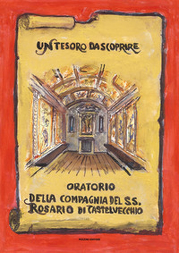 Un tesoro da scoprire. Oratorio della Compagnia del SS. Rosario di Castelvecchio - Librerie.coop Un tesoro da scoprire. Oratorio della Compagnia del SS. Rosario di Castelvecchio - Librerie.coop
