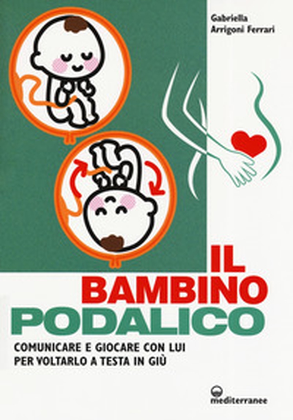Il bambino podalico. Comunicare e giocare con lui per voltarlo a testa in giù - Librerie.coop Il bambino podalico. Comunicare e giocare con lui per voltarlo a testa in giù - Librerie.coop