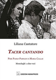 Tacer cantando. Pier Paolo Pasolini e Maria Callas. Monologhi a due voci - Librerie.coop