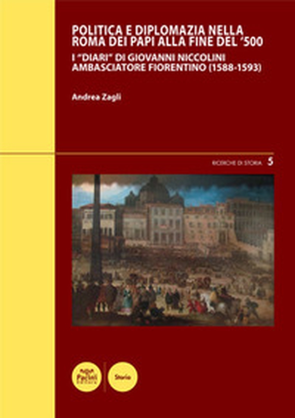 Politica e diplomazia nella Roma dei papi alla fine del '500. I «Diari» di Giovanni Niccolini ambasciatore fiorentino (1588-1593) - Librerie.coop Politica e diplomazia nella Roma dei papi alla fine del '500. I «Diari» di Giovanni Niccolini ambasciatore fiorentino (1588-1593) - Librerie.coop